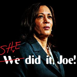 A photo illustration that shows Vice President Kamala Harris with the phrase "We Did It Joe!" over it, though "we" has been scratched out and replaced by "She"