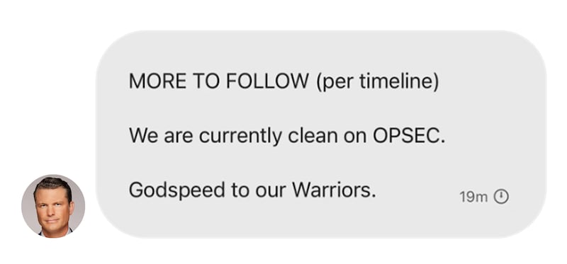 Text Message Recreation- Pete Hegseth: MORE TO FOLLOW  (per timeline) We are currently clean on OPSEC. Godspeed to our Warriors.